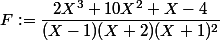 F := \dfrac{2X^{3}+10X^{2}+X-4}{(X-1)(X+2)(X+1)^{2}}
